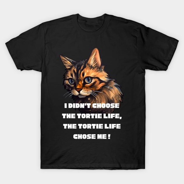 I didn't choose the tortie life, the tortie life chose me ! T-Shirt by EartStore